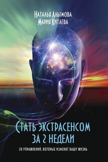 Стать экстрасенсом за 2 недели. 20 упражнений, которые изменят вашу жизнь - Наталья Алымова, Мария Китаева