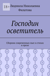 Господин осветитель. Сборник современных пьес в стихах и прозе - Людмила Филатова