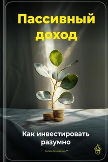 Пассивный доход: Как инвестировать разумно - Артем Демиденко