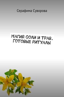 Магия соли и трав. Готовые ритуалы - Серафима Суворова