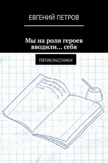 Мы на роли героев вводили… себя. Пятиклассники - Евгений Петров