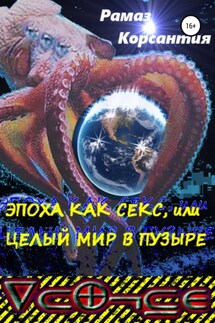Эпоха как секс, или Целый мир в пузыре - Рамаз Корсантия