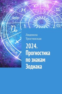 2024. Прогностика по знакам Зодиака - Людмила Тростянская