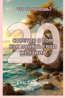 Что ты хочешь? 20 советов о том, как понять свои желания - Стас Самойлов