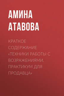 Краткое содержание «Техники работы с возражениями. Практикум для продавца» - Амина Атавова