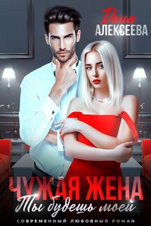 Чужая жена. Ты будешь  моей - Дана Алексеева