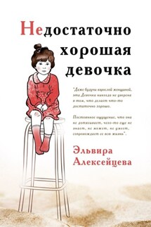 Недостаточно хорошая девочка - Эльвира Алексейцева