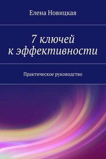 7 ключей к эффективности. Практическое руководство - Елена Новицкая