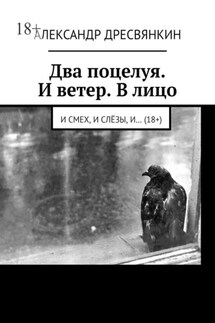 Два поцелуя. И ветер. В лицо. И смех, и слёзы, и… (18+) - Александр Дресвянкин