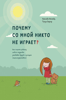 Почему со мной никто не играет? Как помочь ребенку любого возраста заводить друзей и успешно социализироваться - Тереза Баркер, Кэролайн Магвайр