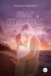 Шаг за шагом к гибели - Людмила Вакарчук