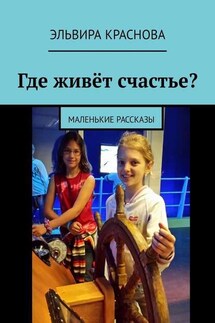 Где живёт счастье? Маленькие рассказы - Эльвира Краснова