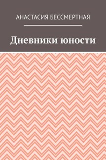 Дневники юности - Анастасия Бессмертная