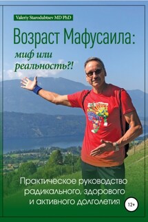 Возраст Мафусаила: миф или реальность?! Практическое руководство радикального, здорового и активного долголетия - Valeriy Starodubtsev MD PhD
