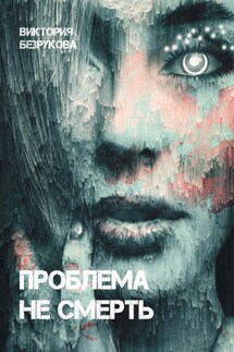 Проблема не смерть - Виктория Безрукова