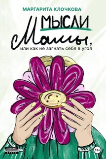 Мысли мамы, или Как не загнать себя в угол - Маргарита Клочкова