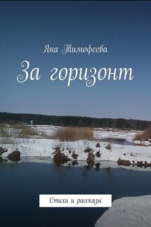 За горизонт. Стихи и рассказы - Яна Тимофеева