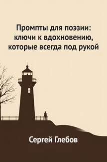 Промпты для поэзии: ключи к вдохновению, которые всегда под рукой - Сергей Глебов
