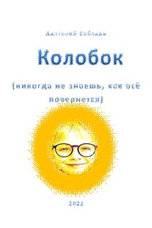 Колобок. Никогда не знаешь, как все повернется - Анатолий Собакин