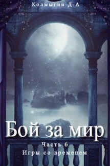 Бой за мир. Часть 6. Игры со временем - Данил Колмыгин