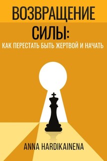 Возвращение силы: как перестать быть жертвой и начать действовать - Anna Hardikainena