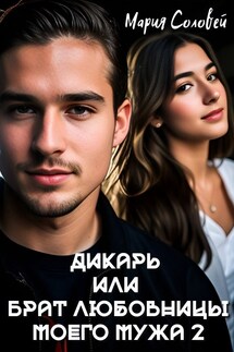 Дикарь или Брат любовницы моего мужа 2 - Мария Соловей