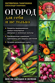 Огород для себя и не только. Все об овощах и зелени - Октябрина Алексеевна Ганичкина, Александр Владимирович Ганичкин
