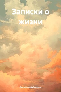 Записки о жизни - Екатерина Дубровина