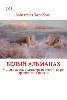 Белый альманах. Музыка души, драматургия чувств, шарм эротической поэзии - Валентин Тарабрин
