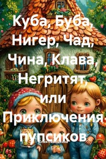 Куба, Буба, Нигер, Чад, Чина, Клава, Негритят, или Приключения пупсиков - Юлия Самошкина