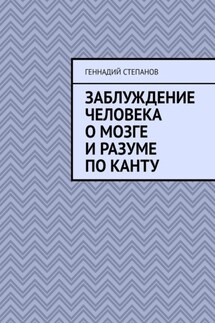 Заблуждение человека о Мозге и Разуме по Канту - Геннадий Степанов