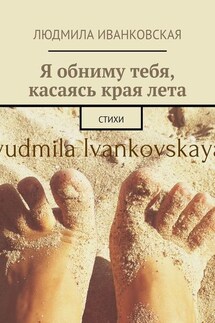 Я обниму тебя, касаясь края лета. Стихи - Людмила Иванковская