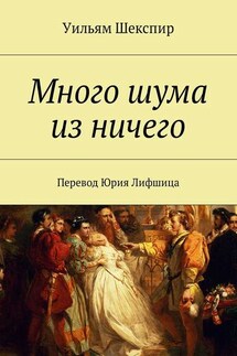 Много шума из ничего. Перевод Юрия Лифшица - Уильям Шекспир