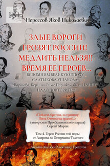 Злые вороги грозят России! Медлить нельзя!! Время ее героев… Том 4. Герои России той поры от Лаврова до Остермана-Толстого - Яков Нерсесов