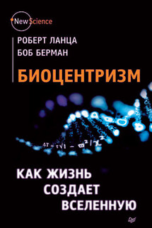 Биоцентризм. Как жизнь создает Вселенную - Боб Берман, Роберт Ланца