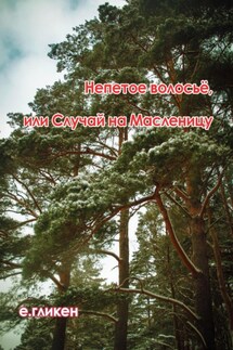 Непетое волосьё, или Случай на Масленицу - Екатерина Гликен