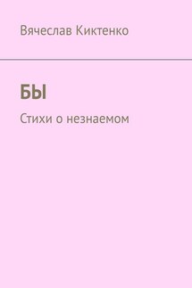 БЫ. Стихи о незнаемом - Вячеслав Киктенко