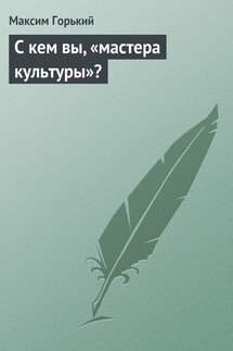 С кем вы, «мастера культуры» - Максим Горький