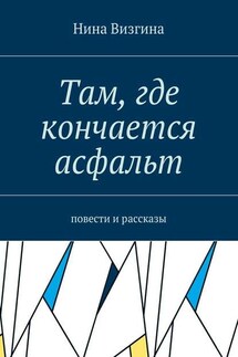 Там, где кончается асфальт. Повести и рассказы - Нина Визгина