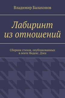 Лабиринт из отношений. Сборник стихов, опубликованных в ленте Яндекс.Дзен - Владимир Балахонов