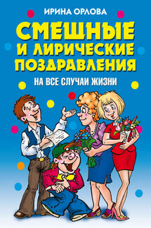 Смешные и лирические поздравления. На все случаи жизни - Ирина Орлова