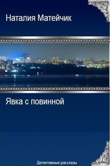 Явка с повинной - Наталия Матейчик