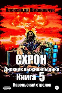 Схрон. Дневник выживальщика. Книга 5. Карельский стрелок - Александр Шишковчук