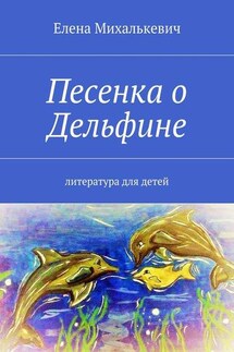 Песенка о Дельфине. Литература для детей - Елена Михалькевич