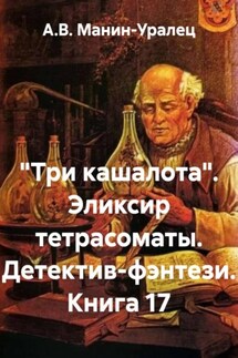 «Три кашалота». Эликсир тетрасоматы. Детектив-фэнтези. Книга 17 - А.В. Манин-Уралец