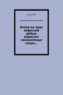Ветер на воде игристой рябью нарисует мимолетные следы… - Lana Veil