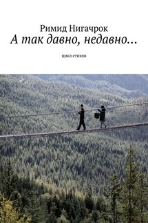 А так давно, недавно… Цикл стихов - Римид Нигачрок