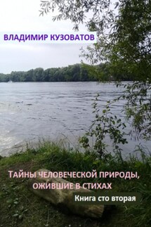 Тайны человеческой природы, ожившие в стихах. Книга сто вторая - Владимир Кузоватов