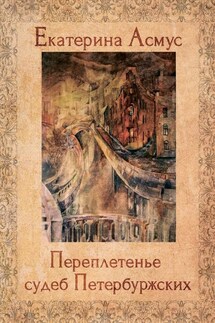 Переплетенье судеб Петербуржских. Сборник публицистических эссе - Екатерина Асмус