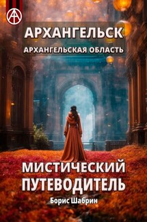Архангельск. Архангельская область. Мистический путеводитель - Борис Шабрин